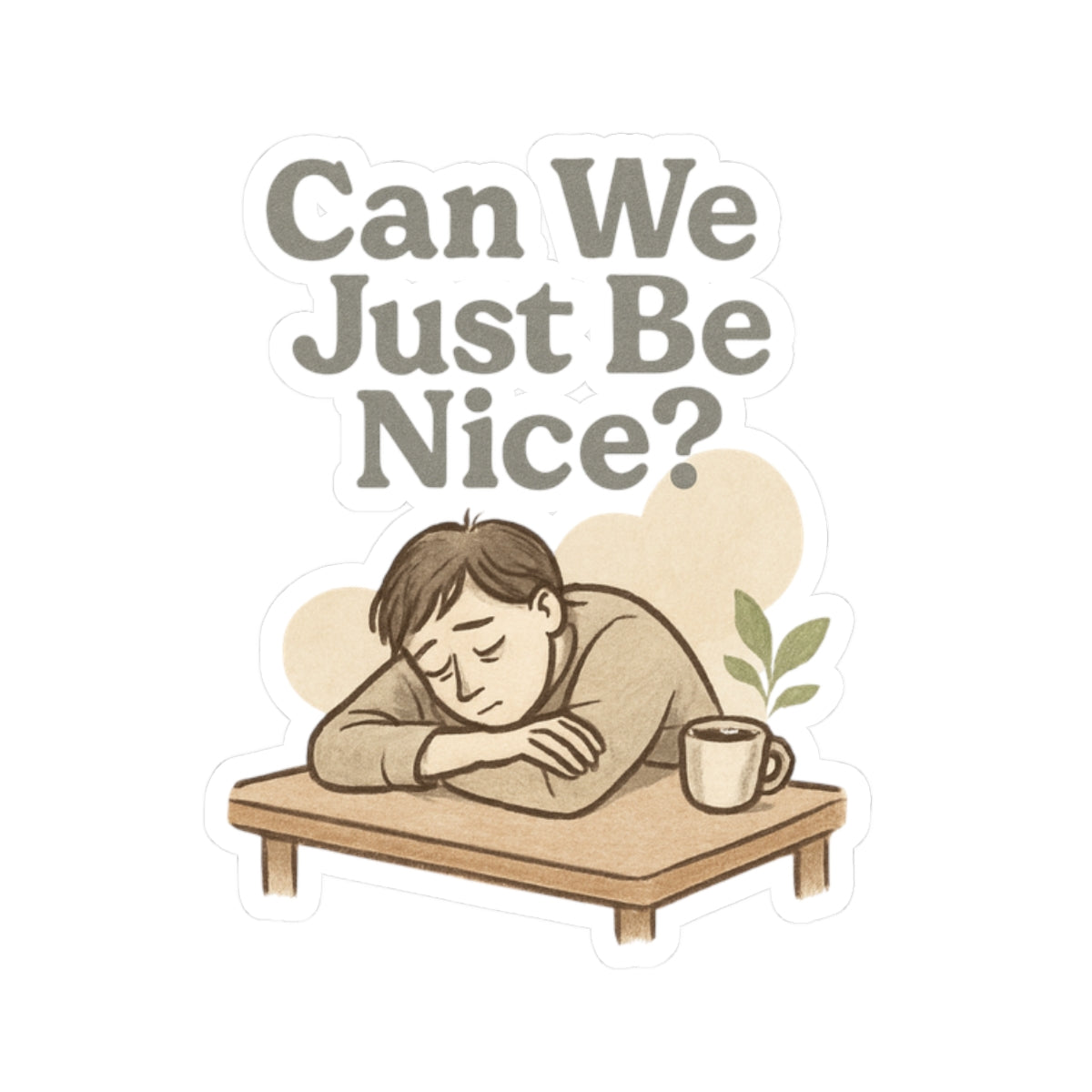 Sticker — "Can We Just Be Nice?" Sad Cozy Character Sticker